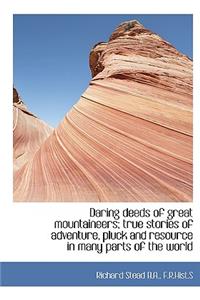 Daring Deeds of Great Mountaineers; True Stories of Adventure, Pluck and Resource in Many Parts of T