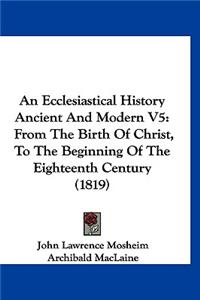 An Ecclesiastical History Ancient And Modern V5