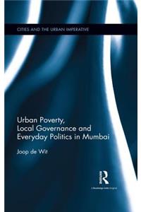 Urban Poverty, Local Governance and Everyday Politics in Mumbai