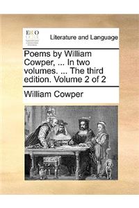 Poems by William Cowper, ... in Two Volumes. ... the Third Edition. Volume 2 of 2