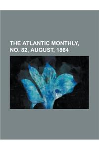 The Atlantic Monthly, Volume 14, No. 82, August, 1864