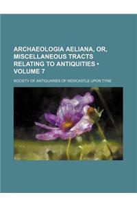 Archaeologia Aeliana, Or, Miscellaneous Tracts Relating to Antiquities (Volume 7)