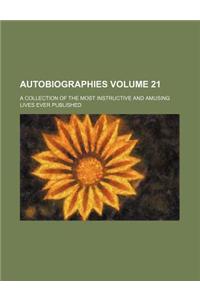 Autobiographies Volume 21; A Collection of the Most Instructive and Amusing Lives Ever Published