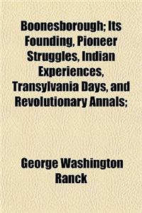 Boonesborough; Its Founding, Pioneer Struggles, Indian Experiences, Transylvania Days, and Revolutionary Annals;