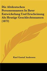 Die Altdeutschen Personennamen In Ihrer Entwickelung Und Erscheinung Als Heutige Geschlechtsnamen (1873)