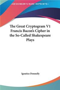 The Great Cryptogram V1 Francis Bacon's Cipher in the So-Called Shakespeare Plays