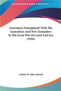 Australasia Triumphant! with the Australians and New Zealanders in the Great War on Land and Sea (1916)