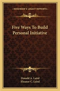 Five Ways To Build Personal Initiative