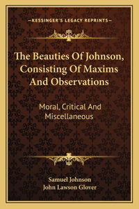 The Beauties of Johnson, Consisting of Maxims and Observations