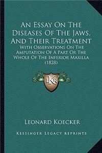 Essay on the Diseases of the Jaws, and Their Treatment: With Observations on the Amputation of a Part or the Whole of the Inferior Maxilla (1828)