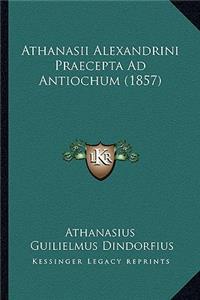 Athanasii Alexandrini Praecepta Ad Antiochum (1857)