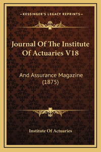 Journal Of The Institute Of Actuaries V18