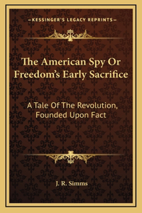 The American Spy Or Freedom's Early Sacrifice