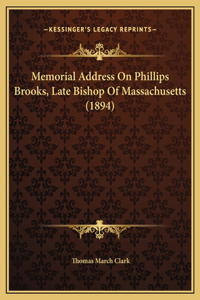 Memorial Address On Phillips Brooks, Late Bishop Of Massachusetts (1894)