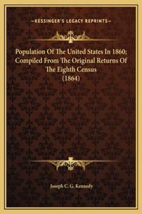 Population Of The United States In 1860; Compiled From The Original Returns Of The Eighth Census (1864)