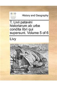 T. LIVII Patavini Historiarum AB Urbe Condita Libri Qui Supersunt. Volume 5 of 6