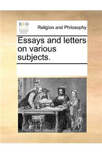 Essays and Letters on Various Subjects.