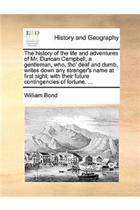 The History of the Life and Adventures of Mr. Duncan Campbell, a Gentleman, Who, Tho' Deaf and Dumb, Writes Down Any Stranger's Name at First Sight; With Their Future Contingencies of Fortune. ...