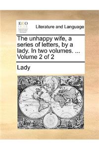 The Unhappy Wife, a Series of Letters, by a Lady. in Two Volumes. ... Volume 2 of 2