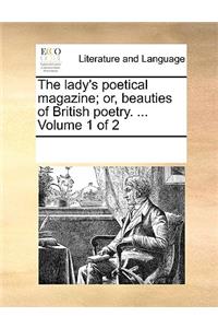 The Lady's Poetical Magazine; Or, Beauties of British Poetry. ... Volume 1 of 2