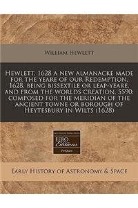 Hewlett, 1628 a New Almanacke Made for the Yeare of Our Redemption, 1628, Being Bissextile or Leap-Yeare, and from the Worlds Creation, 5590: Composed for the Meridian of the Ancient Towne or Borough of Heytesbury in Wilts (1628)