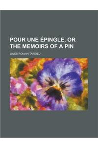Pour Une Epingle, or the Memoirs of a Pin