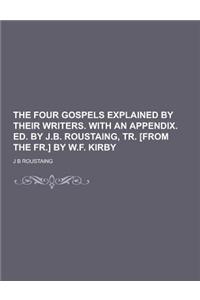 The Four Gospels Explained by Their Writers. with an Appendix. Ed. by J.B. Roustaing, Tr. [From the Fr.] by W.F. Kirby