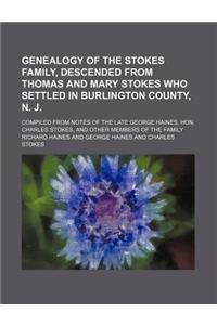 Genealogy of the Stokes Family, Descended from Thomas and Mary Stokes Who Settled in Burlington County, N. J.; Compiled from Notes of the Late George
