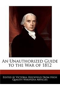 An Unauthorized Guide to the War of 1812