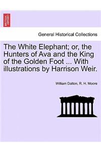 The White Elephant; Or, the Hunters of Ava and the King of the Golden Foot ... with Illustrations by Harrison Weir.