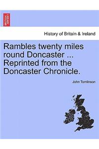 Rambles Twenty Miles Round Doncaster ... Reprinted from the Doncaster Chronicle.