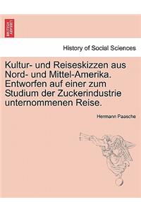 Kultur- Und Reiseskizzen Aus Nord- Und Mittel-Amerika. Entworfen Auf Einer Zum Studium Der Zuckerindustrie Unternommenen Reise.