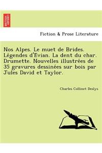 Nos Alpes. Le Muet de Brides. Le Gendes D'e Vian. La Dent Du Char. Drumette. Nouvelles Illustre Es de 35 Gravures Dessine Es Sur Bois Par Jules David Et Taylor.