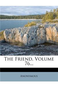 The Friend, Volume 76...