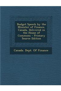 Budget Speech by the Minister of Finance, Canada, Delivered in the House of Commons