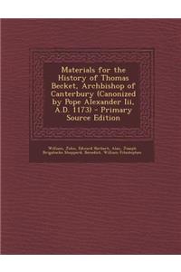 Materials for the History of Thomas Becket, Archbishop of Canterbury (Canonized by Pope Alexander Iii, A.D. 1173)