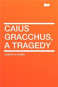 Caius Gracchus, a Tragedy