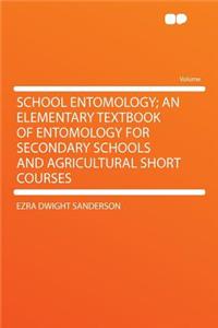 School Entomology; An Elementary Textbook of Entomology for Secondary Schools and Agricultural Short Courses