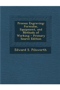 Process Engraving: Formulas, Equipment, and Methods of Working - Primary Source Edition