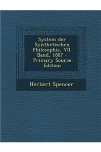 System Der Synthetischen Philosophie, VII. Band, 1887 - Primary Source Edition