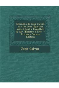 Sermons de Iean Calvin Sur Les Deux Epistres Sainct Paul a Timothee & Sur L'Epistre a Tite