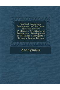 Practical Projection; Development of Surfaces; Practical Pattern Problems; Architectural Proportion; Development of Moldings; Skylights