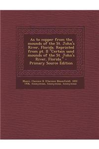 As to Copper from the Mounds of the St. John's River, Florida. Reprinted from PT. II Certain Sand Mounds of the St. John's River, Florida. - Primary S