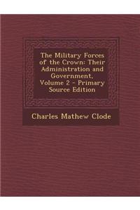The Military Forces of the Crown: Their Administration and Government, Volume 2
