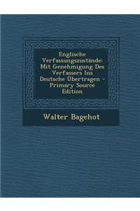 Englische Verfassungszustande: Mit Genehmigung Des Verfassers Ins Deutsche Ubertragen: Mit Genehmigung Des Verfassers Ins Deutsche Ubertragen