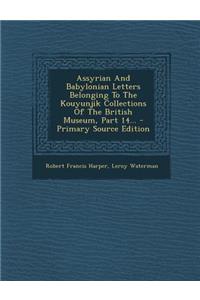 Assyrian and Babylonian Letters Belonging to the Kouyunjik Collections of the British Museum, Part 14...