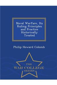Naval Warfare, Its Ruling Principles and Practice Historically Treated - War College Series