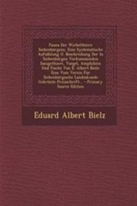 Fauna Der Wirbelthiere Siebenburgens, Eine Systematische Aufzahlung U. Beschreibung Der in Siebenburgen Vorkommenden Saeugethiere, Voegel, Amphibien Und Fische Von E. Albert Bielz