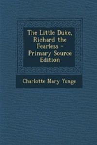 The Little Duke, Richard the Fearless - Primary Source Edition
