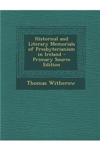 Historical and Literary Memorials of Presbyterianism in Ireland - Primary Source Edition
